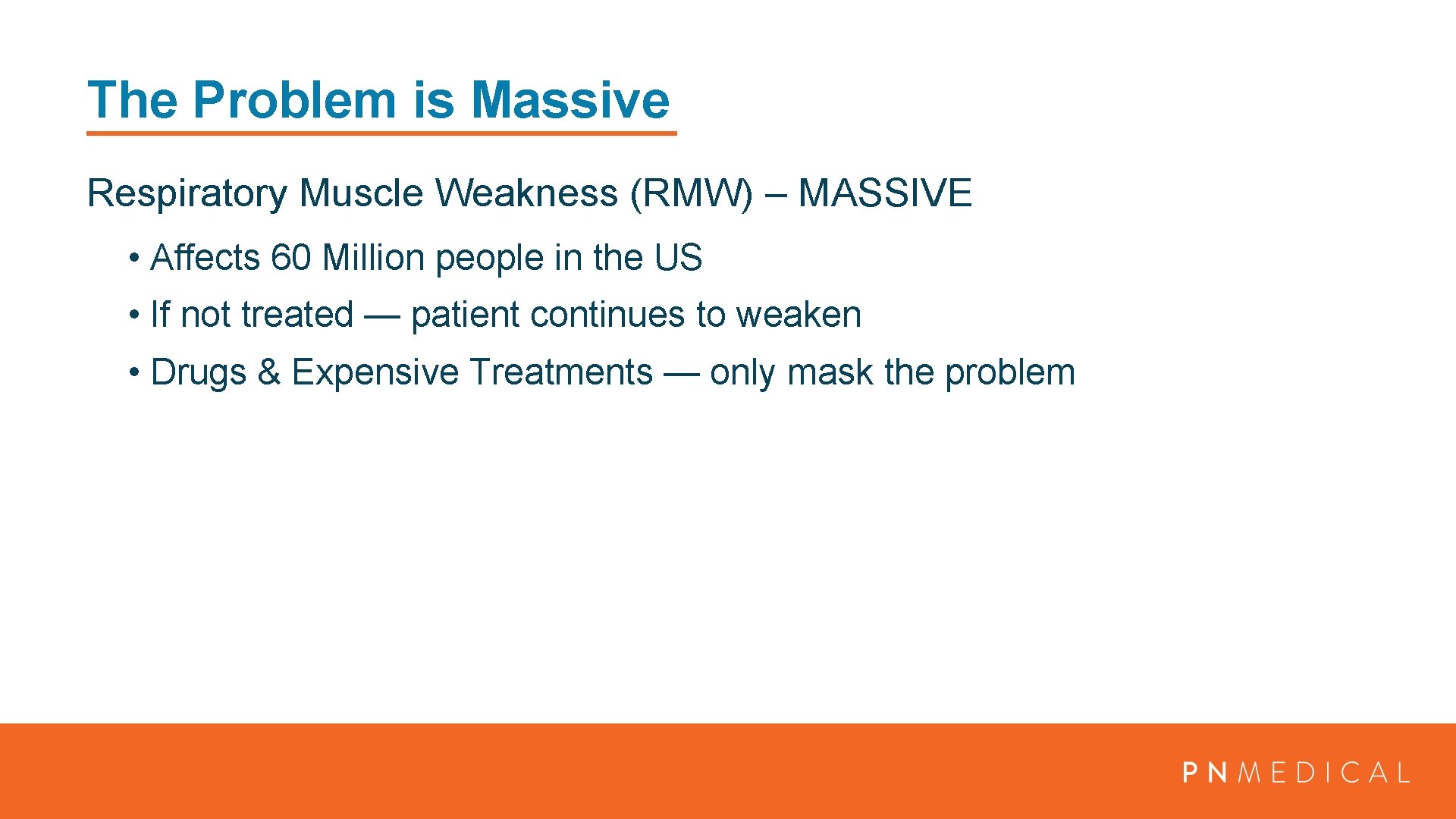 The Problem is Massive Respiratory Muscle Weakness (RMW) – MASSIVE • Affects 60 Million