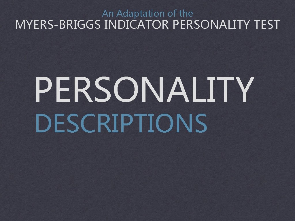 An Adaptation of the MYERS-BRIGGS INDICATOR PERSONALITY TEST PERSONALITY DESCRIPTIONS 