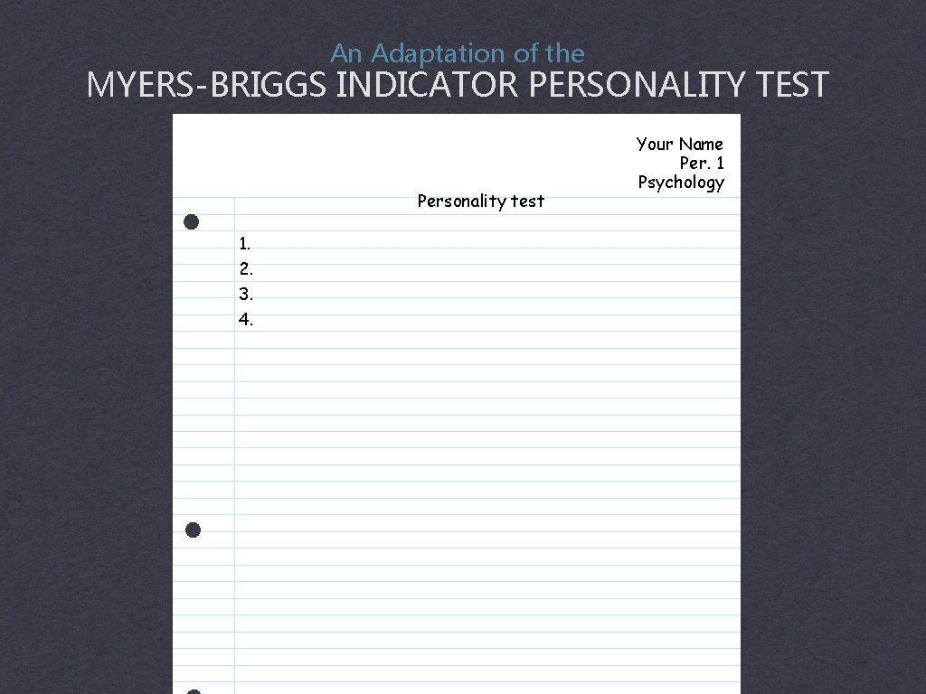 An Adaptation of the MYERS-BRIGGS INDICATOR PERSONALITY TEST Personality test 1. 2. 3. 4.