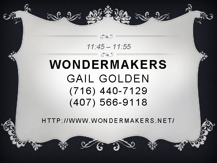 11: 45 – 11: 55 WONDERMAKERS GAIL GOLDEN (716) 440 -7129 (407) 566 -9118