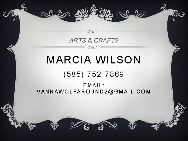 ARTS & CRAFTS MARCIA WILSON (585) 752 -7869 EMAIL: VANNAWOLFAROUND 2@GMAIL. COM 
