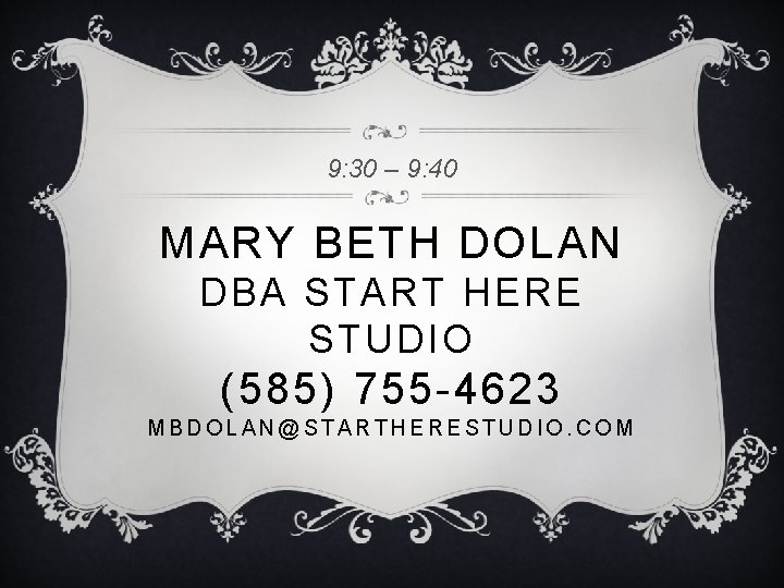 9: 30 – 9: 40 MARY BETH DOLAN DBA START HERE STUDIO (585) 755