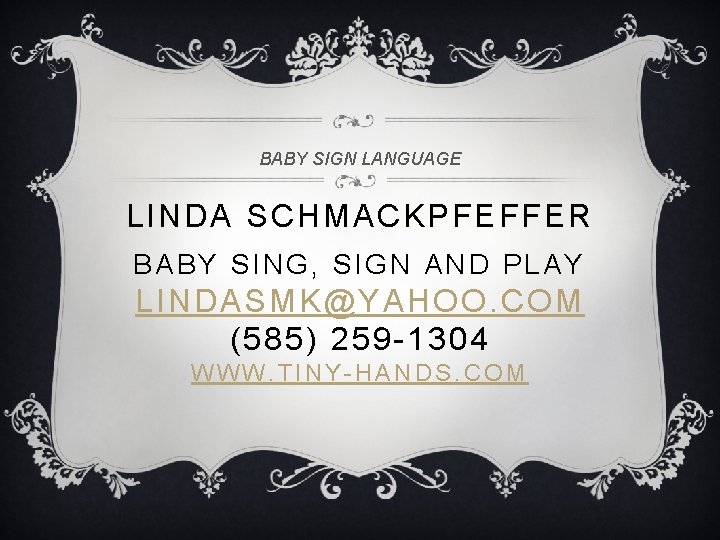 BABY SIGN LANGUAGE LINDA SCHMACKPFEFFER BABY SING, SIGN AND PLAY LINDASMK@YAHOO. COM (585) 259