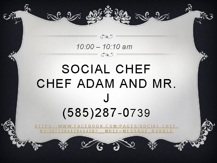 10: 00 – 10: 10 am SOCIAL CHEF ADAM AND MR. J (585)287 -0