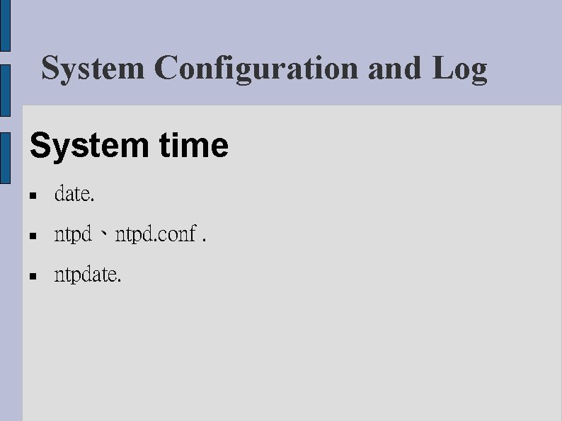 System Configuration and Log System time date. ntpd、ntpd. conf. ntpdate. 