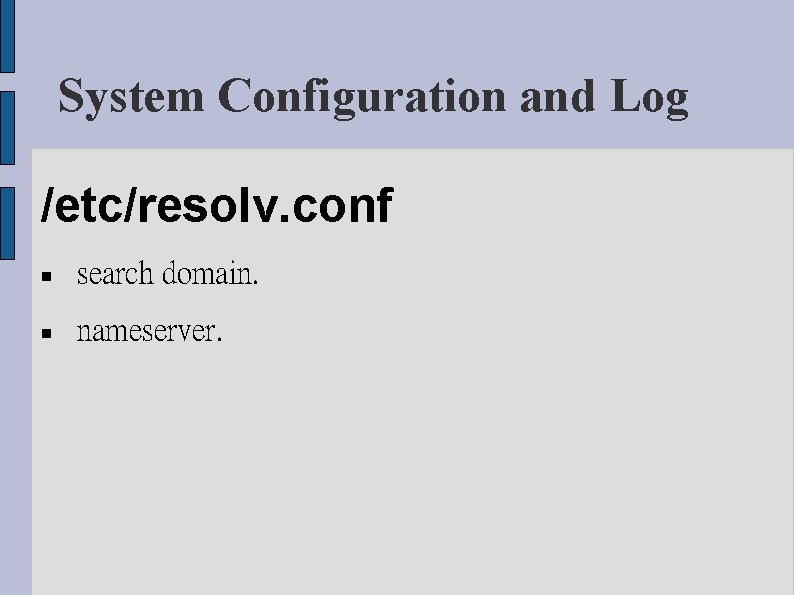 System Configuration and Log /etc/resolv. conf search domain. nameserver. 