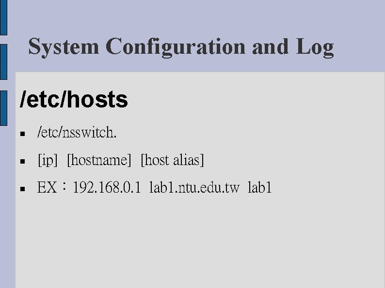 System Configuration and Log /etc/hosts /etc/nsswitch. [ip] [hostname] [host alias] EX： 192. 168. 0.