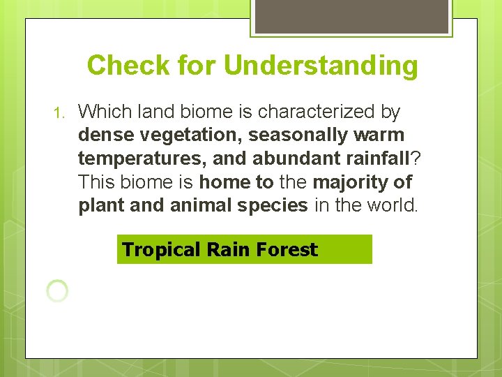 Check for Understanding 1. Which land biome is characterized by dense vegetation, seasonally warm