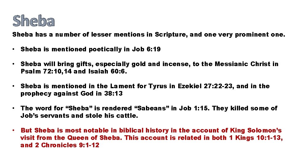 Sheba has a number of lesser mentions in Scripture, and one very prominent one.