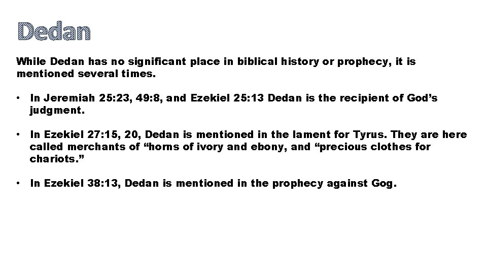 Dedan While Dedan has no significant place in biblical history or prophecy, it is