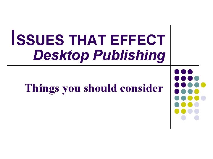 ISSUES THAT EFFECT Desktop Publishing Things you should consider 