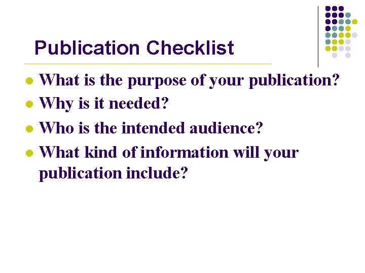 Publication Checklist What is the purpose of your publication? l Why is it needed?