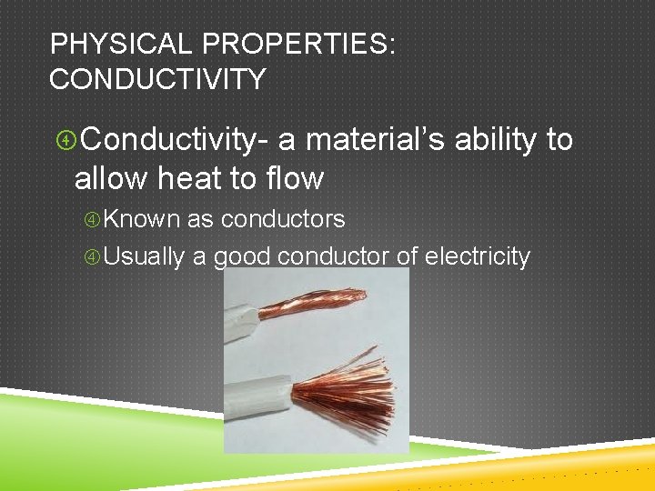 PHYSICAL PROPERTIES: CONDUCTIVITY Conductivity- a material’s ability to allow heat to flow Known as