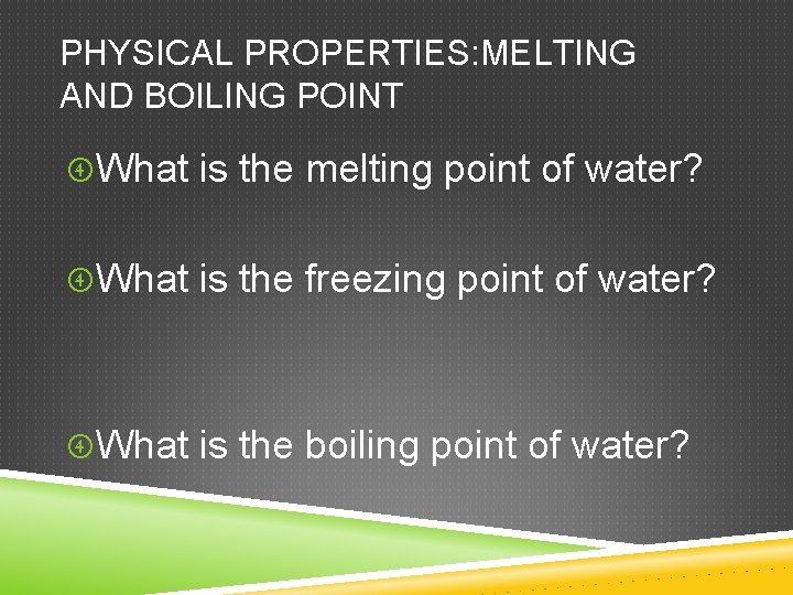PHYSICAL PROPERTIES: MELTING AND BOILING POINT What is the melting point of water? What PHYSICAL PROPERTIES: MELTING AND BOILING POINT What is the melting point of water? What