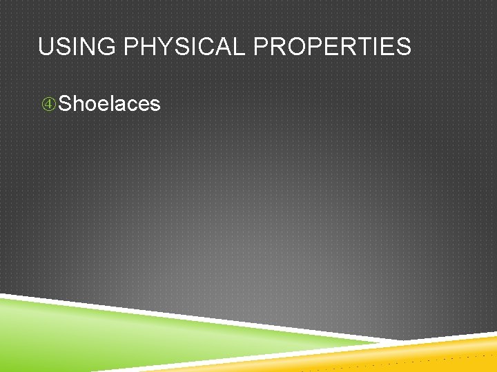 USING PHYSICAL PROPERTIES Shoelaces  USING PHYSICAL PROPERTIES Shoelaces