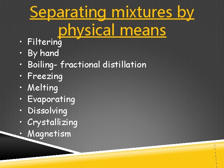 • • • Separating mixtures by physical means Filtering By hand Boiling- fractional  • • • Separating mixtures by physical means Filtering By hand Boiling- fractional