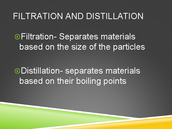 FILTRATION AND DISTILLATION Filtration- Separates materials based on the size of the particles Distillation-