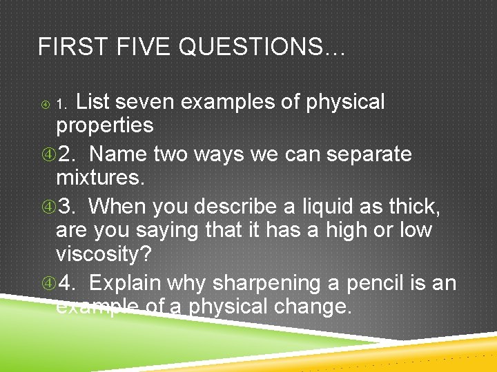 FIRST FIVE QUESTIONS… List seven examples of physical properties 2. Name two ways we FIRST FIVE QUESTIONS… List seven examples of physical properties 2. Name two ways we