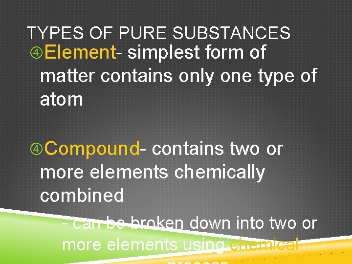 TYPES OF PURE SUBSTANCES Element- simplest form of matter contains only one type of