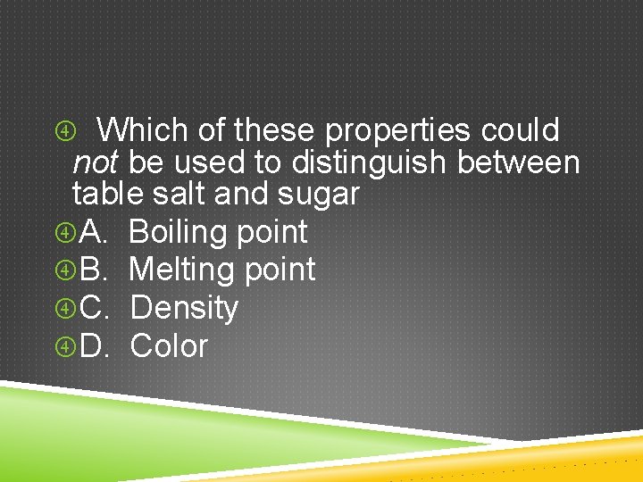  Which of these properties could not be used to distinguish between table salt