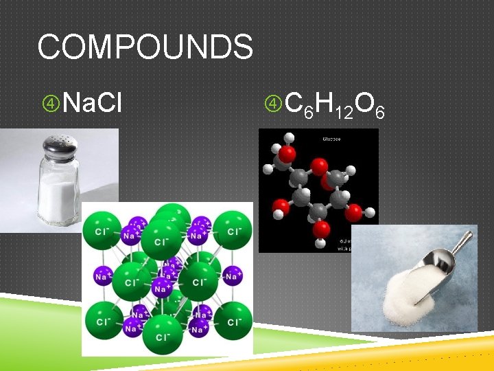 COMPOUNDS Na. Cl C 6 H 12 O 6  COMPOUNDS Na. Cl C 6 H 12 O 6