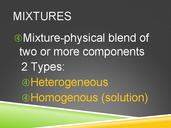 MIXTURES Mixture-physical blend of two or more components 2 Types: Heterogeneous Homogenous (solution) 