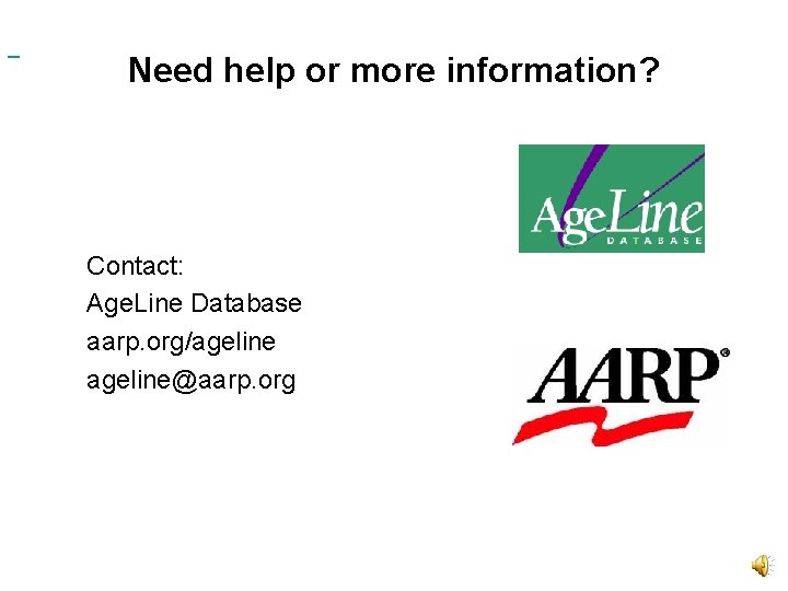 Need help or more information? Contact: Age. Line Database aarp. org/ageline@aarp. org 
