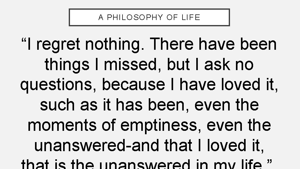 A PHILOSOPHY OF LIFE “I regret nothing. There have been things I missed, but