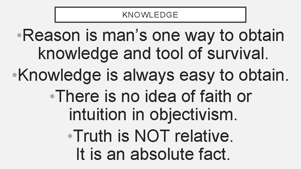 KNOWLEDGE • Reason is man’s one way to obtain knowledge and tool of survival.