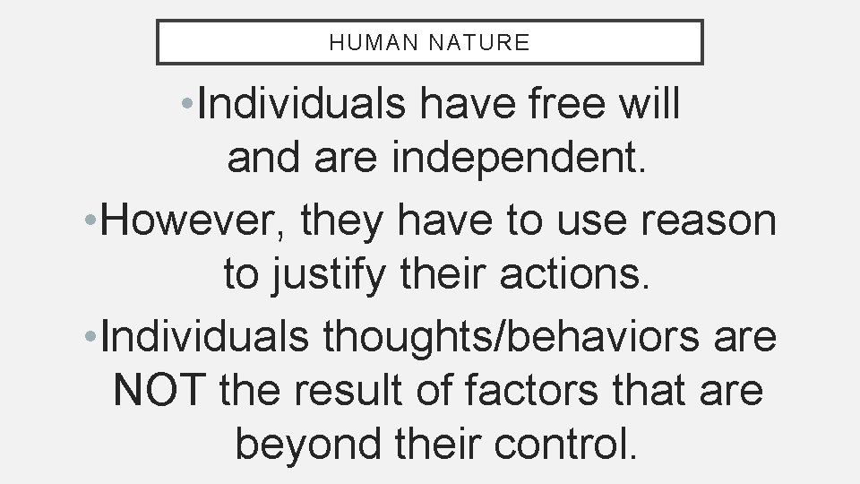 HUMAN NATURE • Individuals have free will and are independent. • However, they have