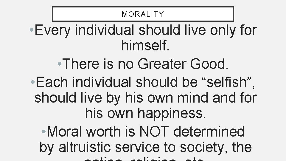 MORALITY • Every individual should live only for himself. • There is no Greater