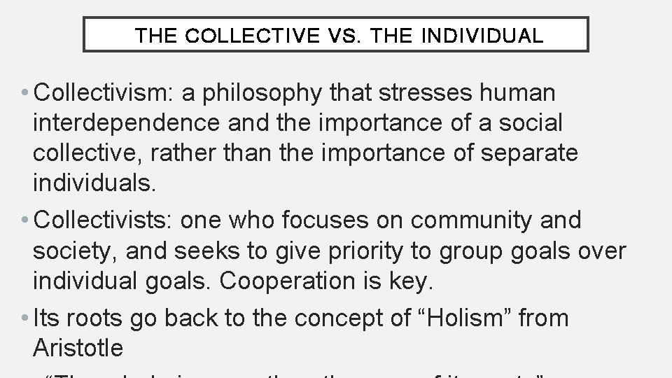 THE COLLECTIVE VS. THE INDIVIDUAL • Collectivism: a philosophy that stresses human interdependence and