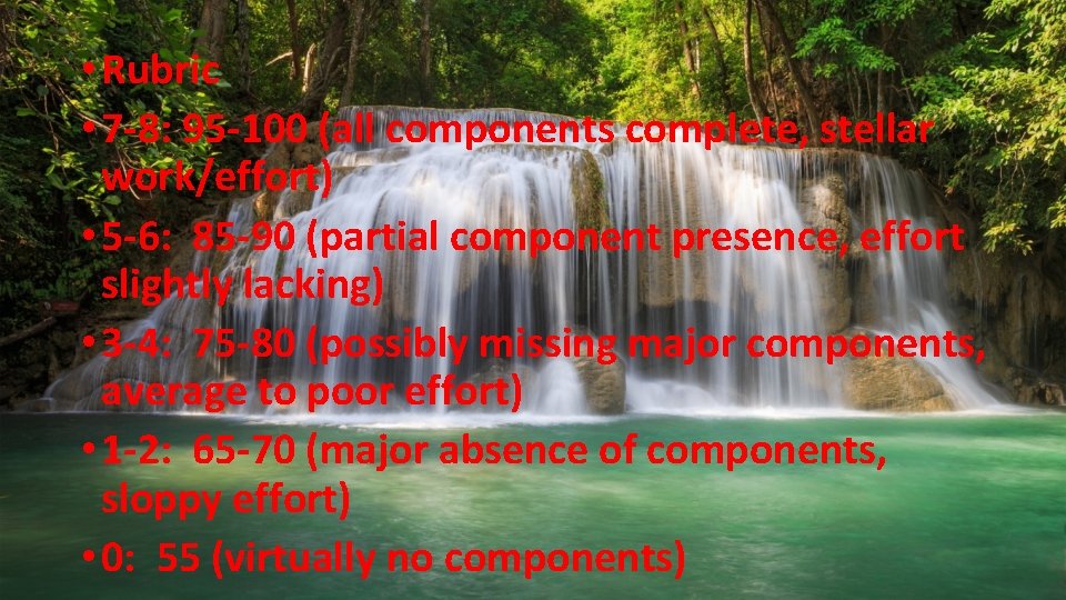  • Rubric • 7 -8: 95 -100 (all components complete, stellar work/effort) •