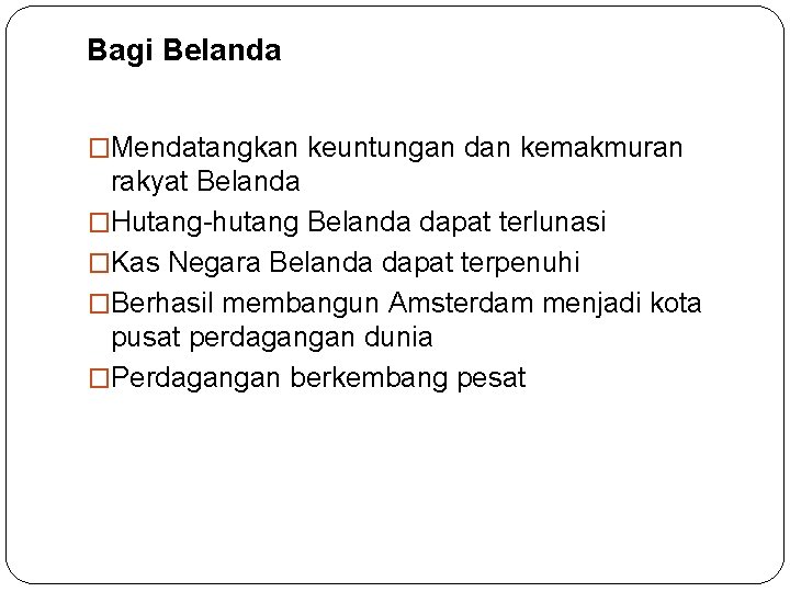 Bagi Belanda �Mendatangkan keuntungan dan kemakmuran rakyat Belanda �Hutang-hutang Belanda dapat terlunasi �Kas Negara