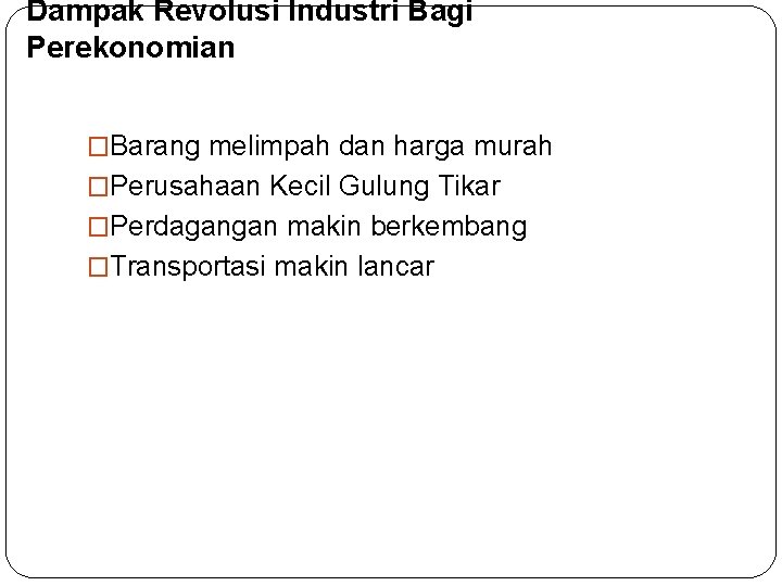 Dampak Revolusi Industri Bagi Perekonomian �Barang melimpah dan harga murah �Perusahaan Kecil Gulung Tikar