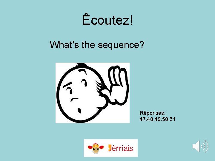 Êcoutez! What’s the sequence? Rêponses: 47. 48. 49. 50. 51 