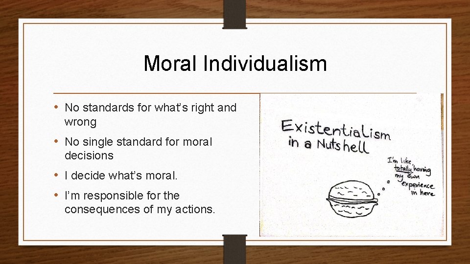 Moral Individualism • No standards for what’s right and wrong • No single standard