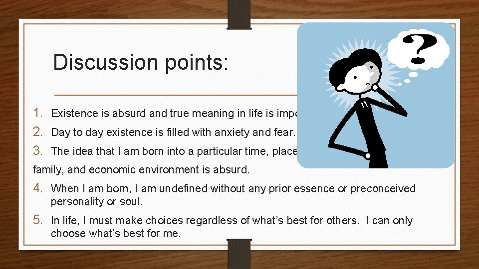 Discussion points: 1. Existence is absurd and true meaning in life is impossible. 2.