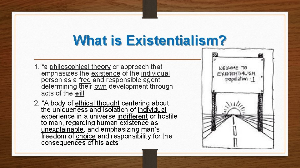 What is Existentialism? 1. “a philosophical theory or approach that emphasizes the existence of