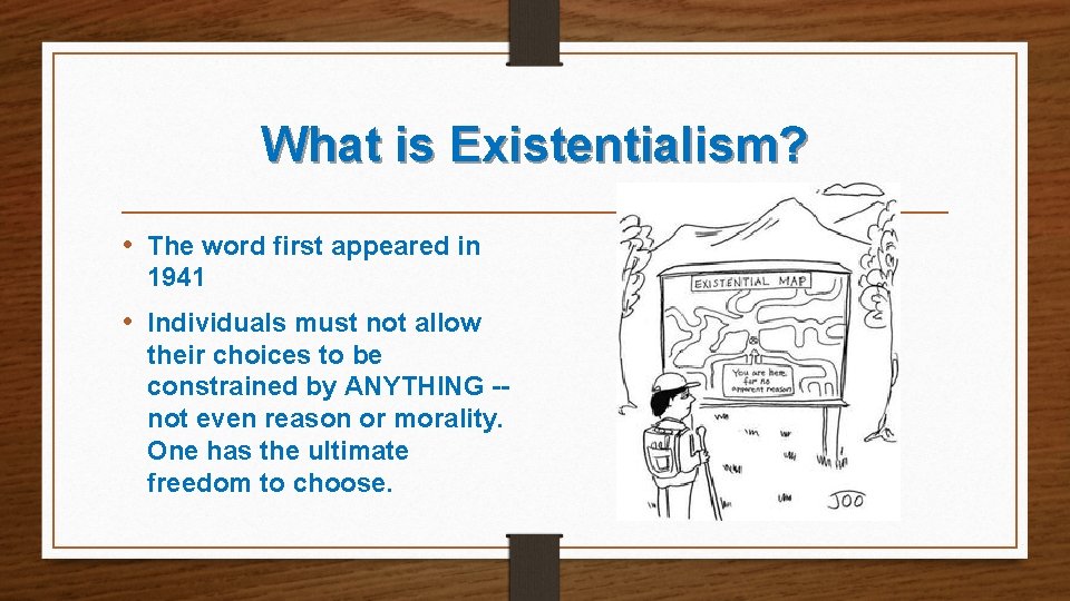 What is Existentialism? • The word first appeared in 1941 • Individuals must not