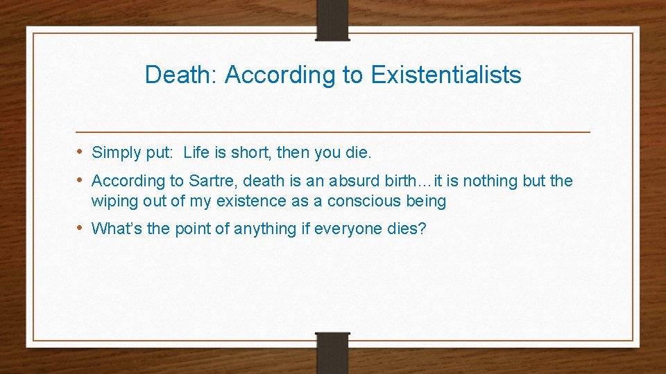 Death: According to Existentialists • Simply put: Life is short, then you die. •