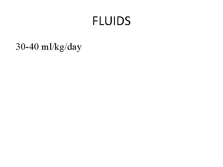 FLUIDS 30 -40 ml/kg/day 