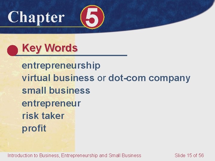 Chapter 5 Key Words entrepreneurship virtual business or dot-com company small business entrepreneur risk