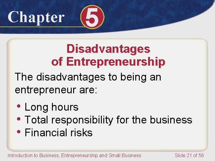 Chapter 5 Disadvantages of Entrepreneurship The disadvantages to being an entrepreneur are: • Long