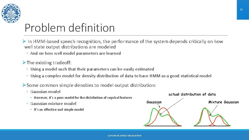 33 Problem definition Ø In HMM-based speech recognition, the performance of the system depends