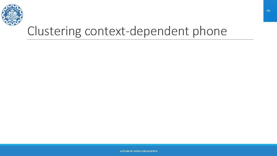 50 Clustering context-dependent phone AUTOMATIC SPEECH RECOGNITION 