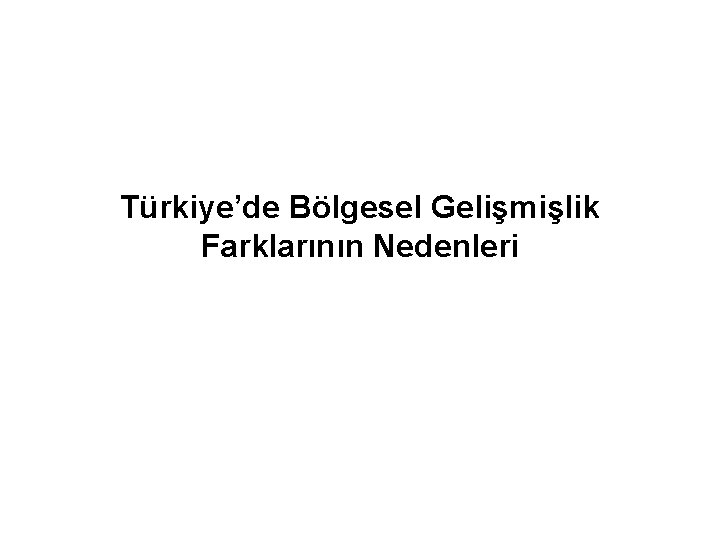 Türkiye’de Bölgesel Gelişmişlik Farklarının Nedenleri 