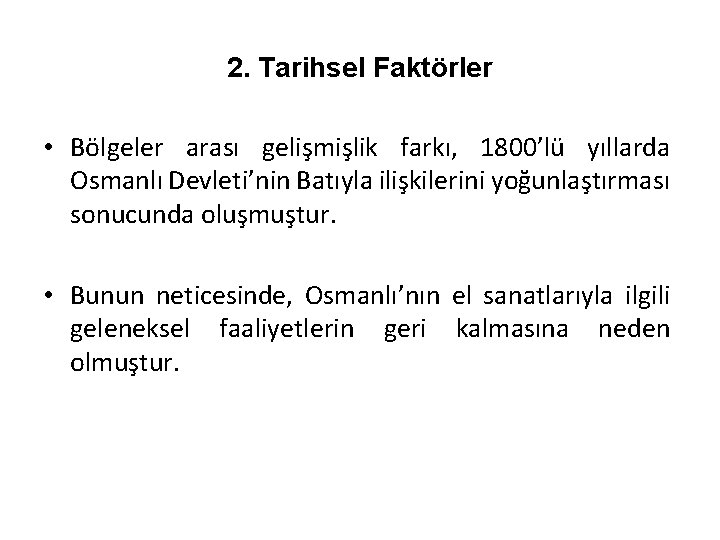 2. Tarihsel Faktörler • Bölgeler arası gelişmişlik farkı, 1800’lü yıllarda Osmanlı Devleti’nin Batıyla ilişkilerini