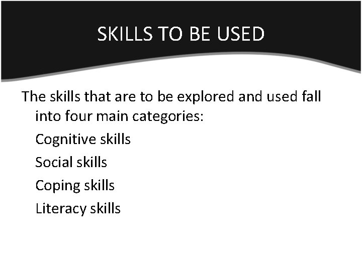 SKILLS TO BE USED The skills that are to be explored and used fall