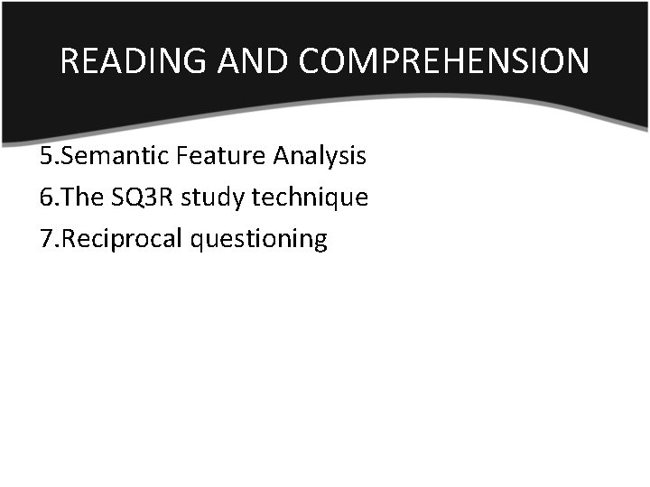 READING AND COMPREHENSION 5. Semantic Feature Analysis 6. The SQ 3 R study technique